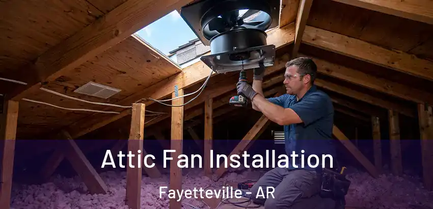 Attic Fan Installation Fayetteville - AR