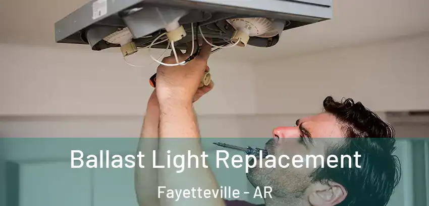 Ballast Light Replacement Fayetteville - AR