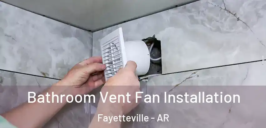 Bathroom Vent Fan Installation Fayetteville - AR