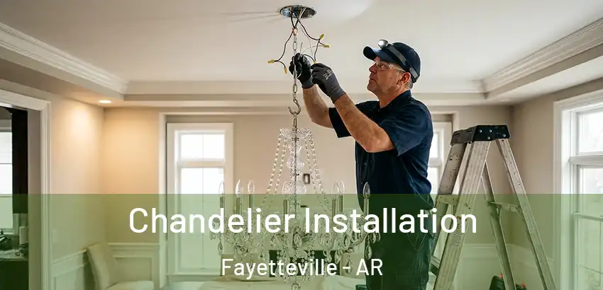 Chandelier Installation Fayetteville - AR