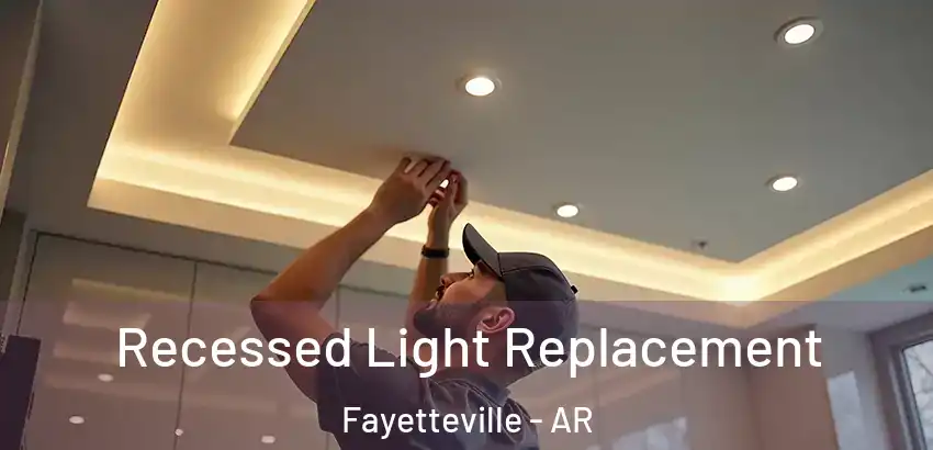 Recessed Light Replacement Fayetteville - AR