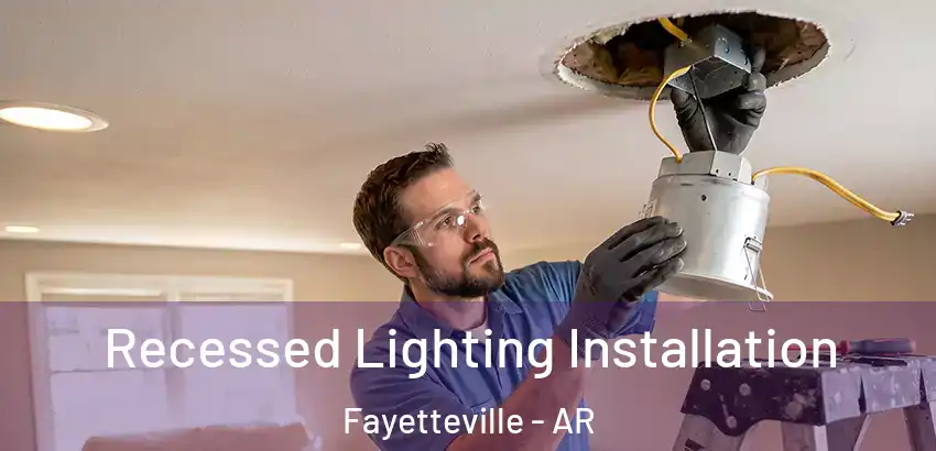  Recessed Lighting Installation Fayetteville - AR