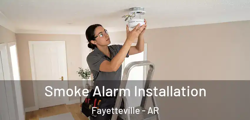  Smoke Alarm Installation Fayetteville - AR
